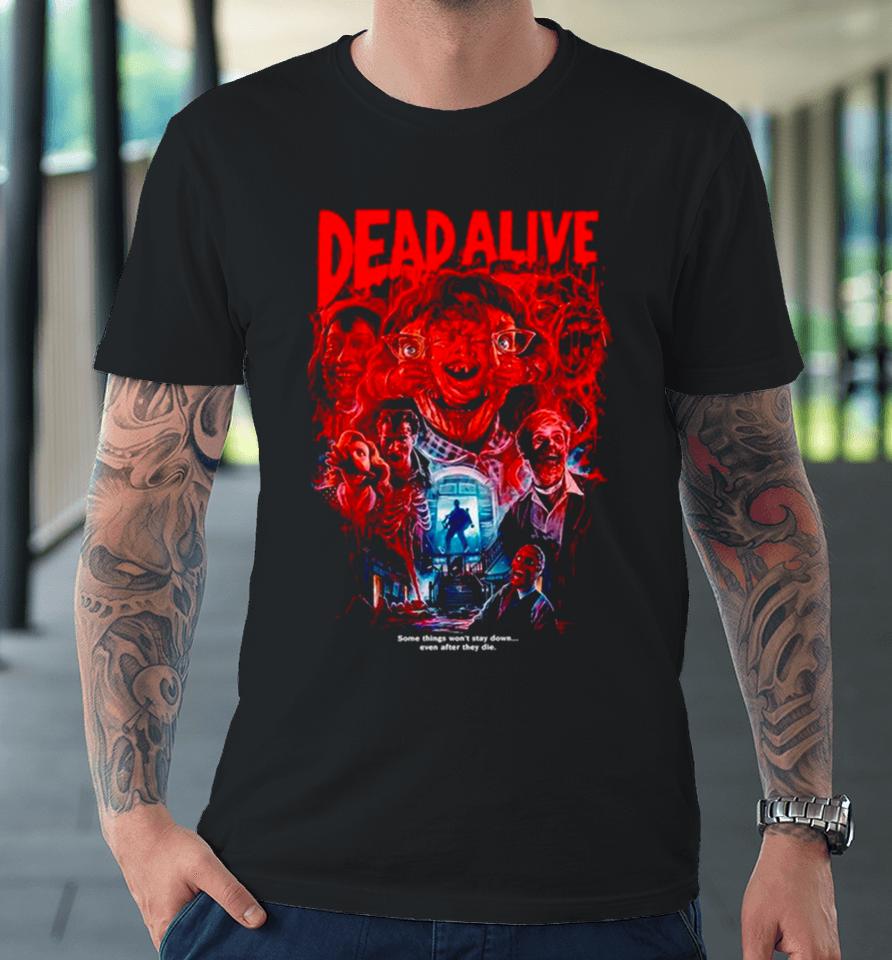 Dead Alive Some Things Won’t Stay Down Premium T-Shirt