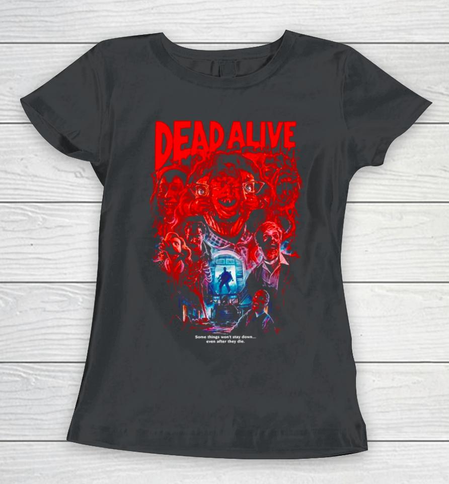 Dead Alive Some Things Won’t Stay Down Women T-Shirt