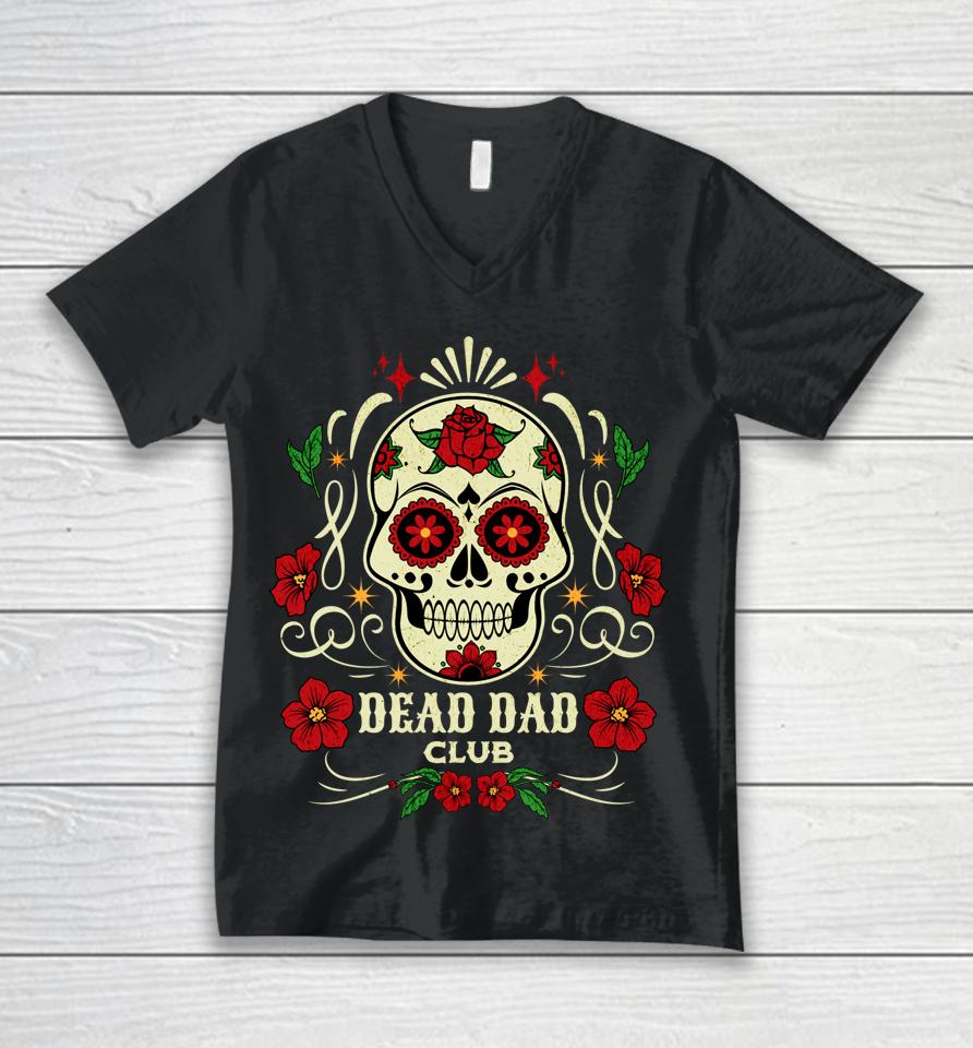 Dead Dad Club Shirt Grief Support Group Gifts For Day Of The Dead Unisex V-Neck T-Shirt
