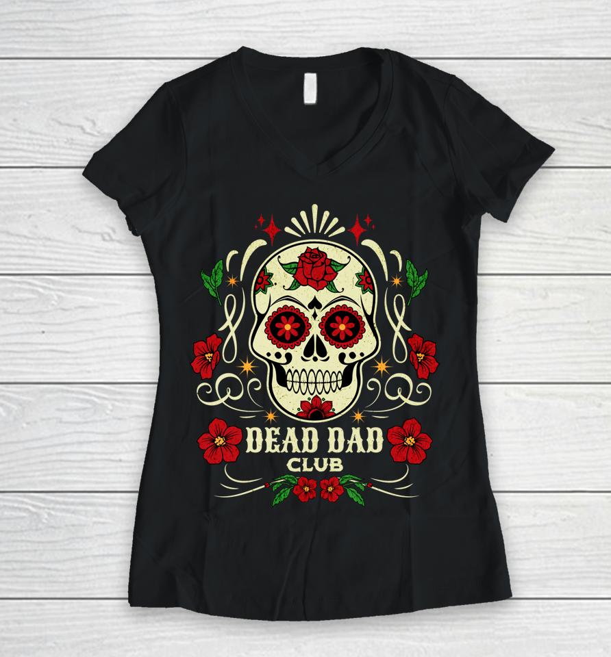 Dead Dad Club Shirt Grief Support Group Gifts For Day Of The Dead Women V-Neck T-Shirt