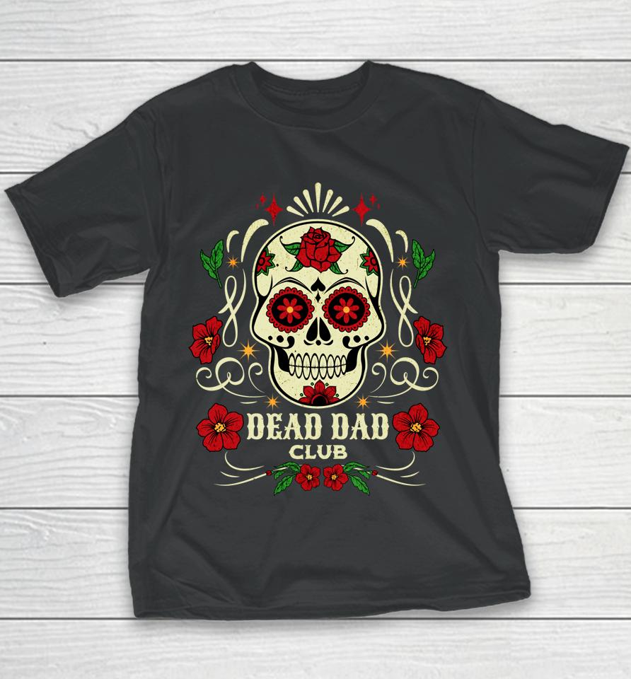 Dead Dad Club Shirt Grief Support Group Gifts For Day Of The Dead Youth T-Shirt