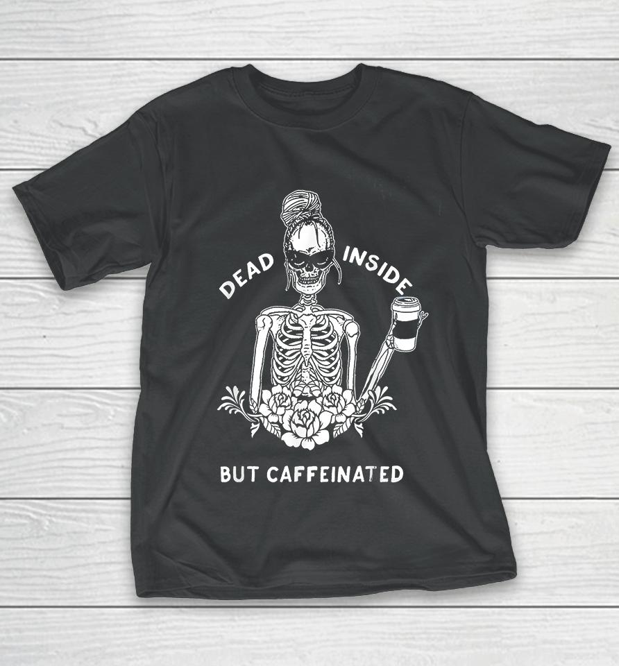Dead Inside But Caffeinated T-Shirt