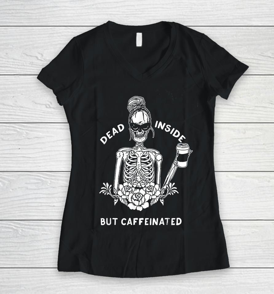 Dead Inside But Caffeinated Women V-Neck T-Shirt