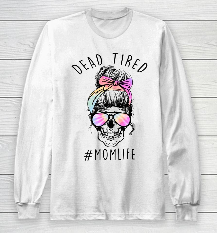 Dead Tired Mom Life Tie Dye Skull Sunglasses Mother's Day Long Sleeve T-Shirt