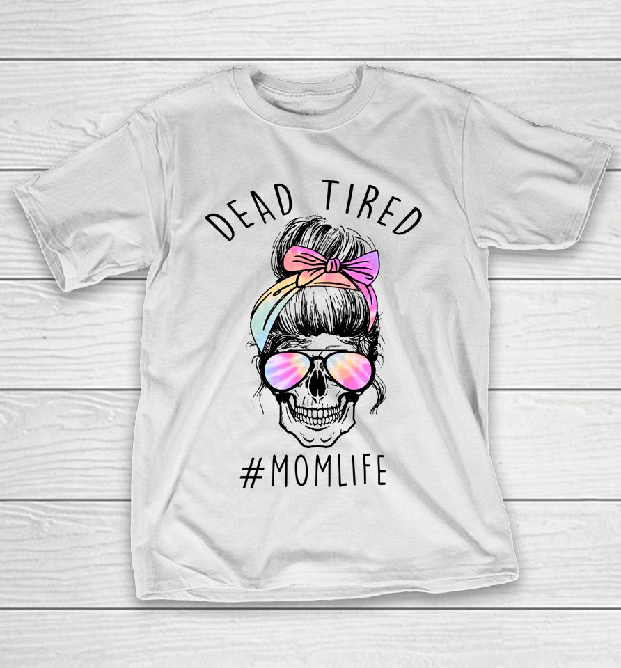 Dead Tired Mom Life Tie Dye Skull Sunglasses Mother's Day T-Shirt
