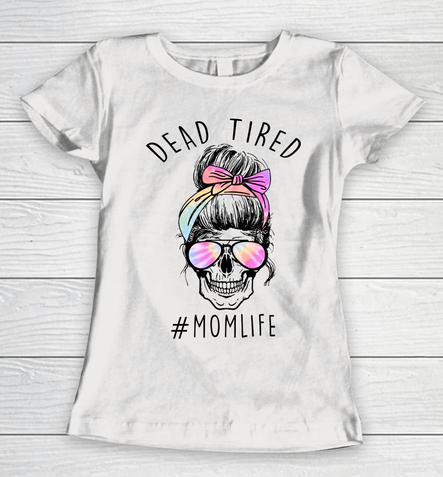 Dead Tired Mom Life Tie Dye Skull Sunglasses Mother's Day Women T-Shirt