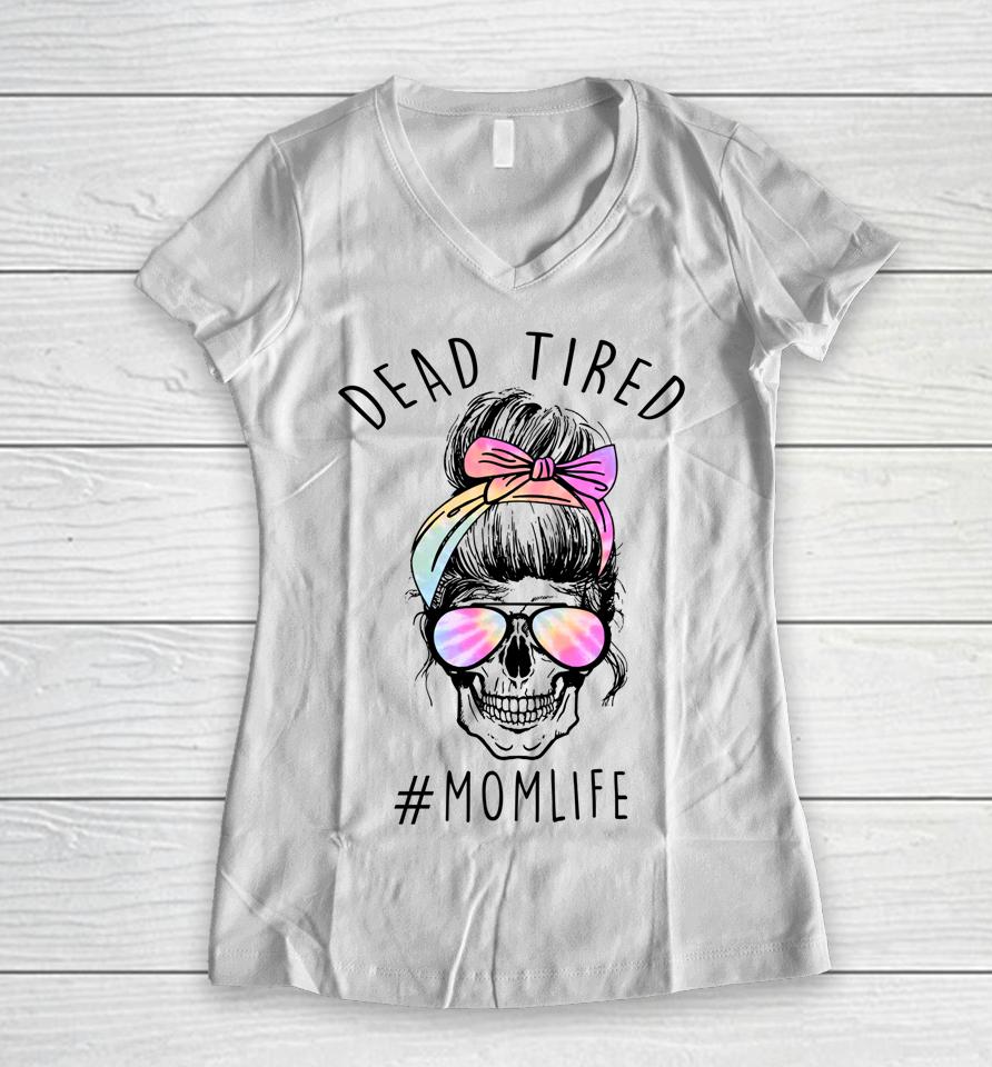 Dead Tired Mom Life Tie Dye Skull Sunglasses Mother's Day Women V-Neck T-Shirt