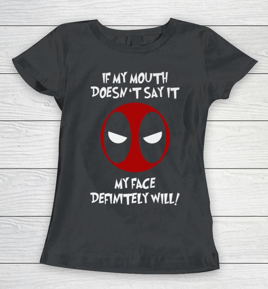 Deadpool If My Mouth Doesn’t Say It My Face Definitely Will Women T-Shirt