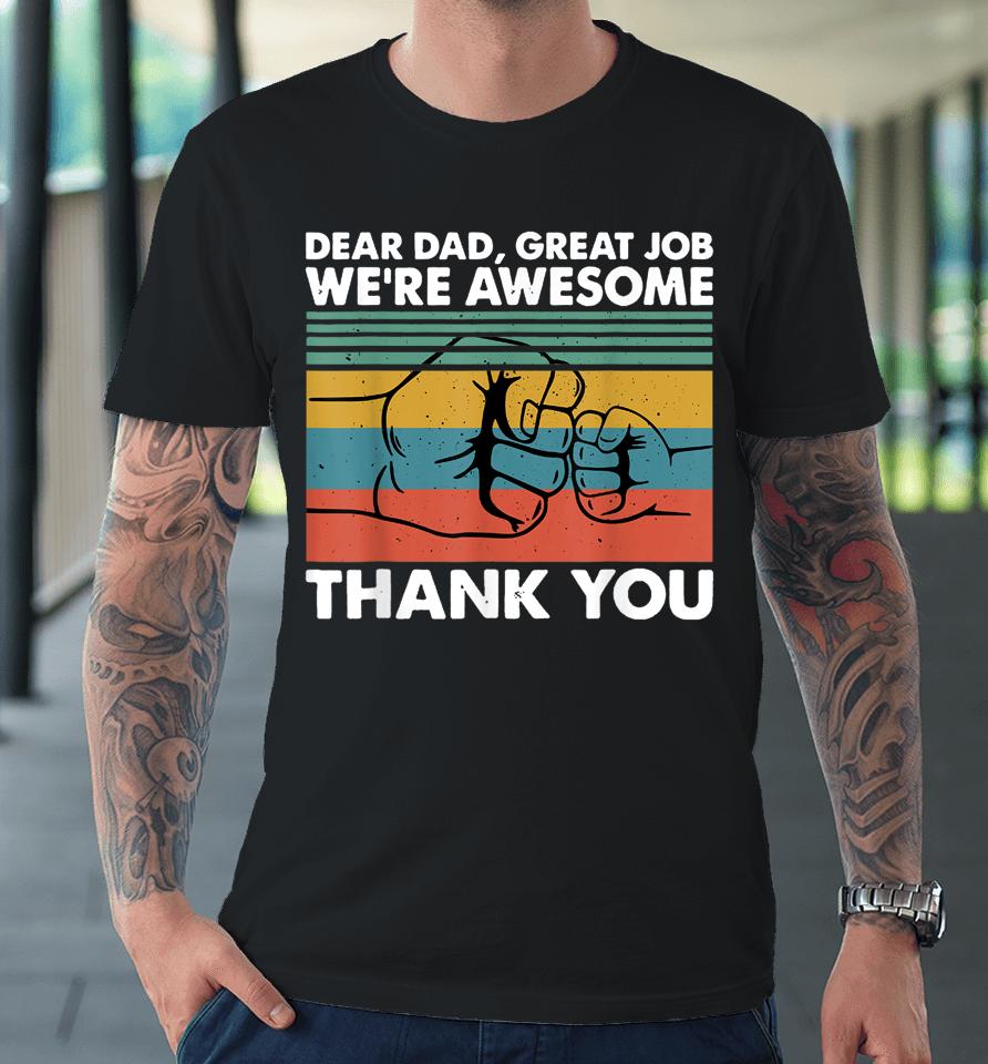 Dear Dad Great Job We're Awesome Thank You Father Premium T-Shirt