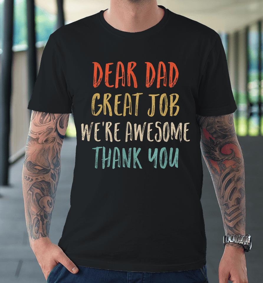 Dear Dad Great Job We're Awesome Thank You Father's Day Dad Premium T-Shirt