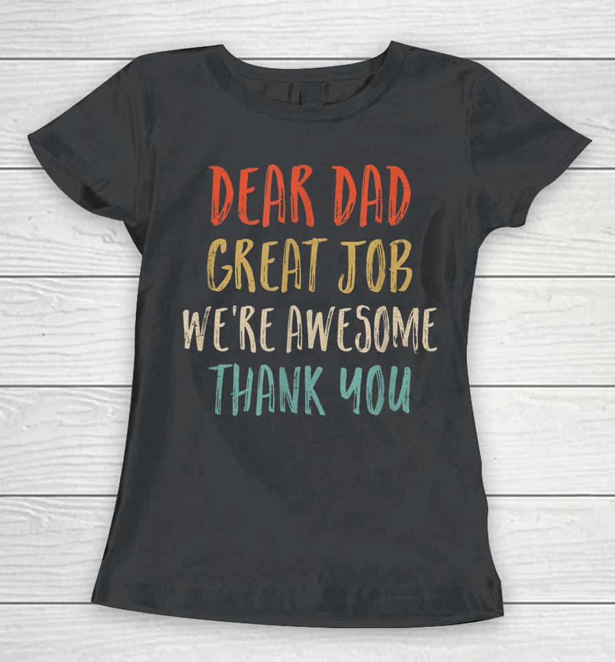 Dear Dad Great Job We're Awesome Thank You Father's Day Dad Women T-Shirt
