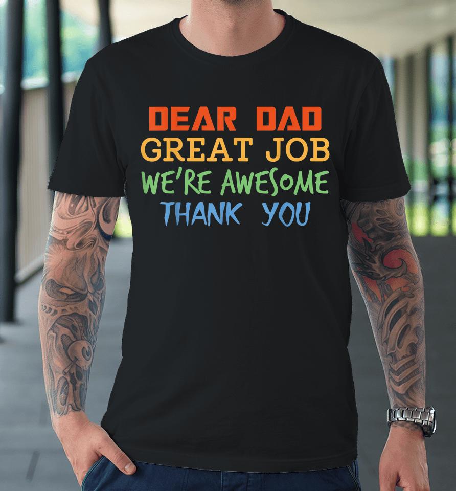 Dear Dad Great Job We're Awesome Thank You Father's Day Premium T-Shirt