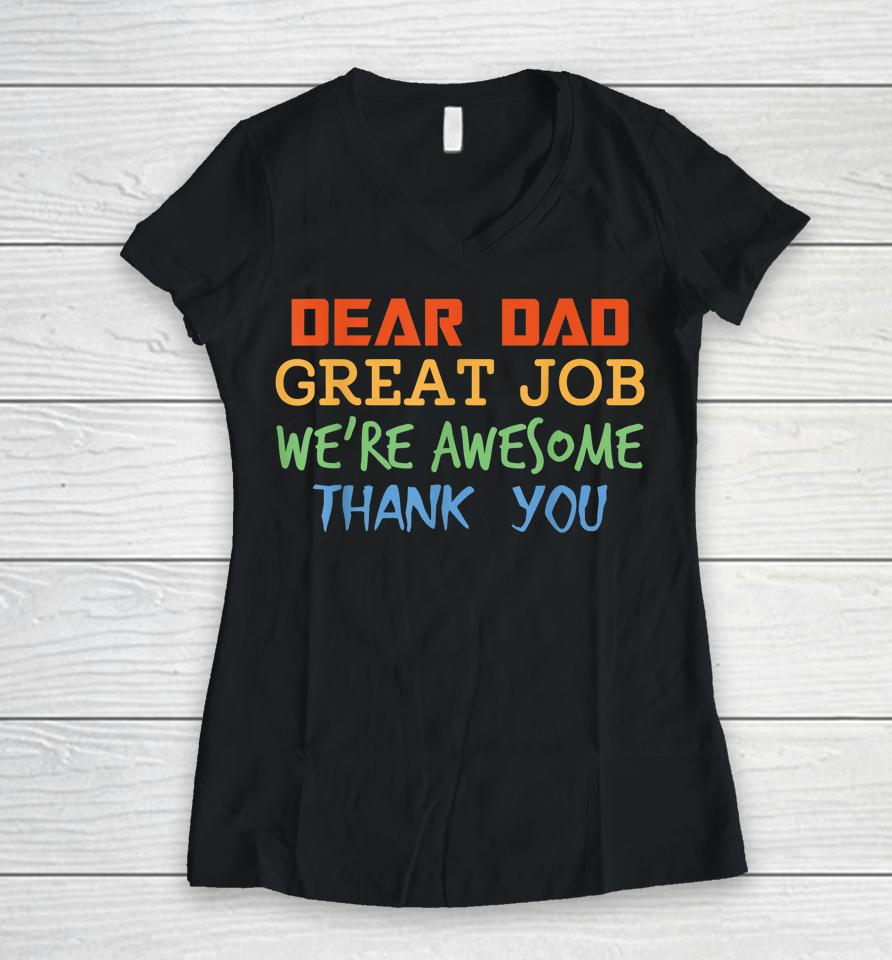 Dear Dad Great Job We're Awesome Thank You Father's Day Women V-Neck T-Shirt