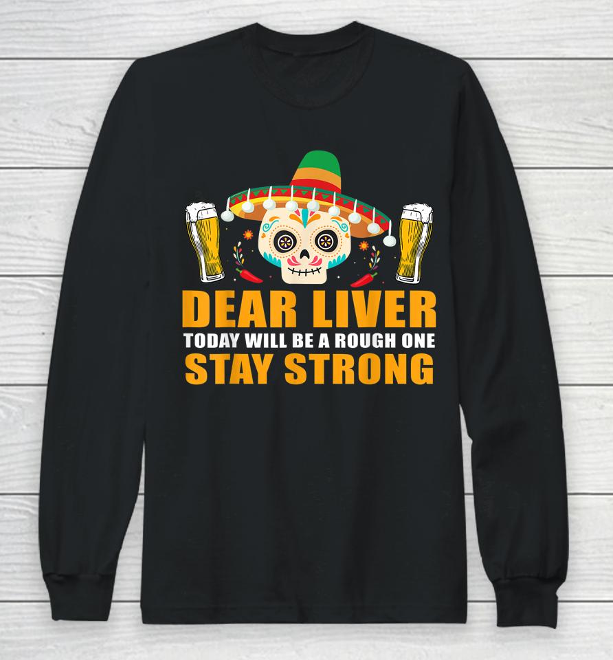 Dear Liver Today Will Be A Rough One Cinco De Mayo Long Sleeve T-Shirt