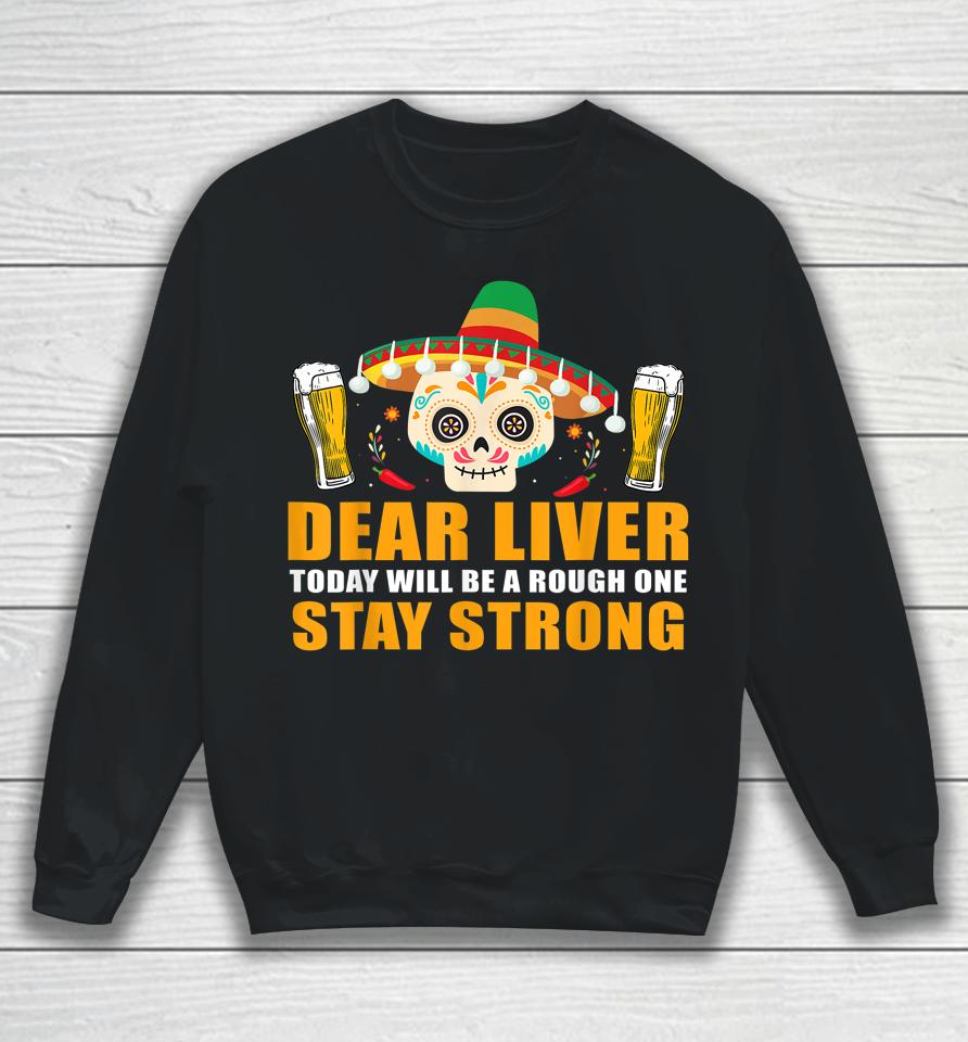 Dear Liver Today Will Be A Rough One Cinco De Mayo Sweatshirt