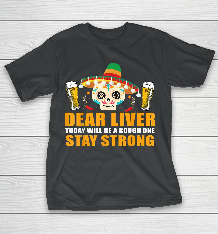 Dear Liver Today Will Be A Rough One Cinco De Mayo T-Shirt