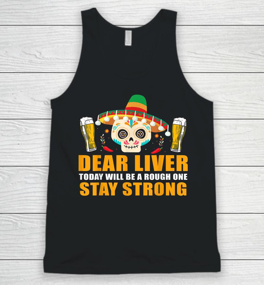 Dear Liver Today Will Be A Rough One Cinco De Mayo Unisex Tank Top