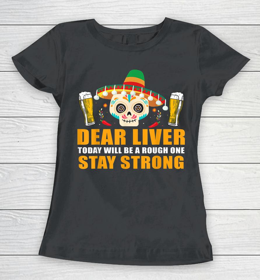 Dear Liver Today Will Be A Rough One Cinco De Mayo Women T-Shirt