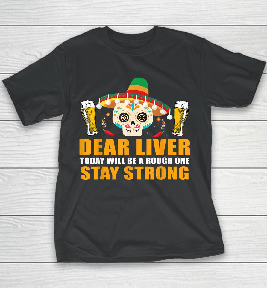 Dear Liver Today Will Be A Rough One Cinco De Mayo Youth T-Shirt