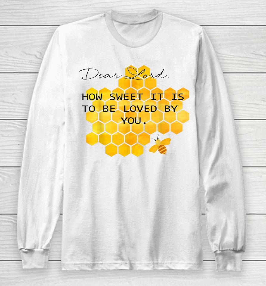 Dear Lord How Sweet It Is To Be Loved By You Long Sleeve T-Shirt
