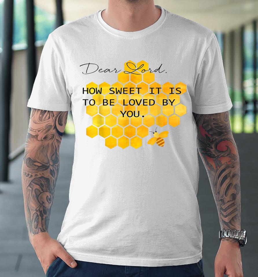 Dear Lord How Sweet It Is To Be Loved By You Premium T-Shirt