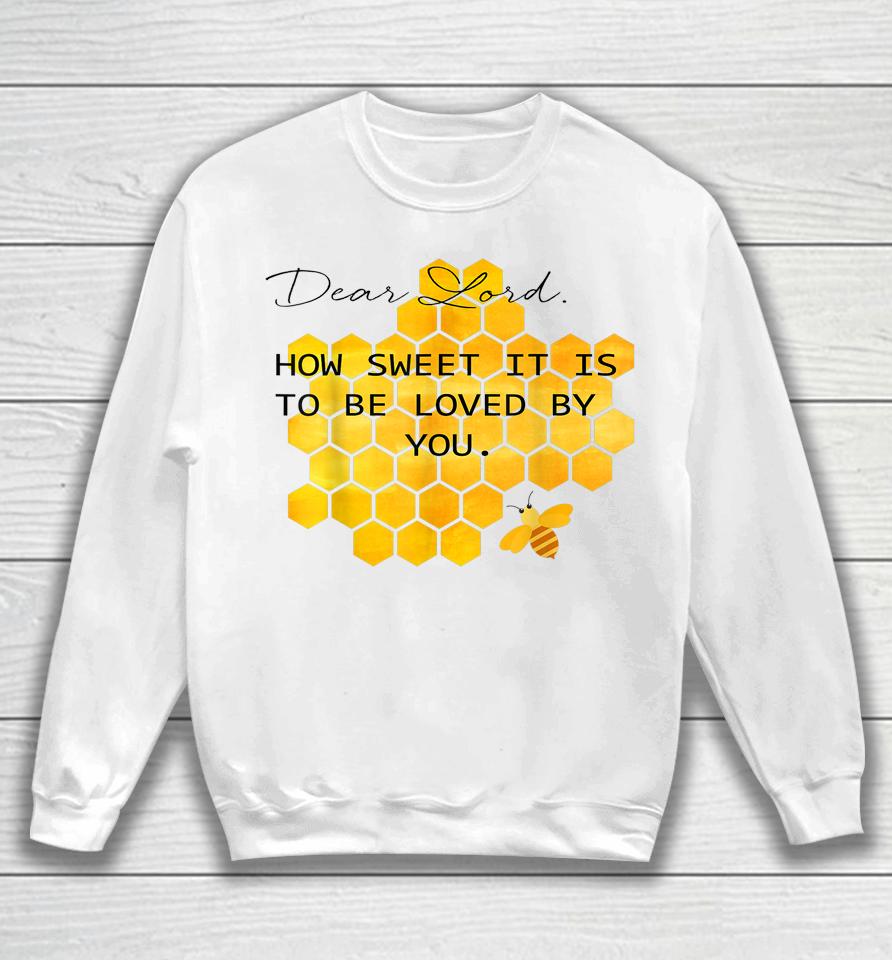 Dear Lord How Sweet It Is To Be Loved By You Sweatshirt