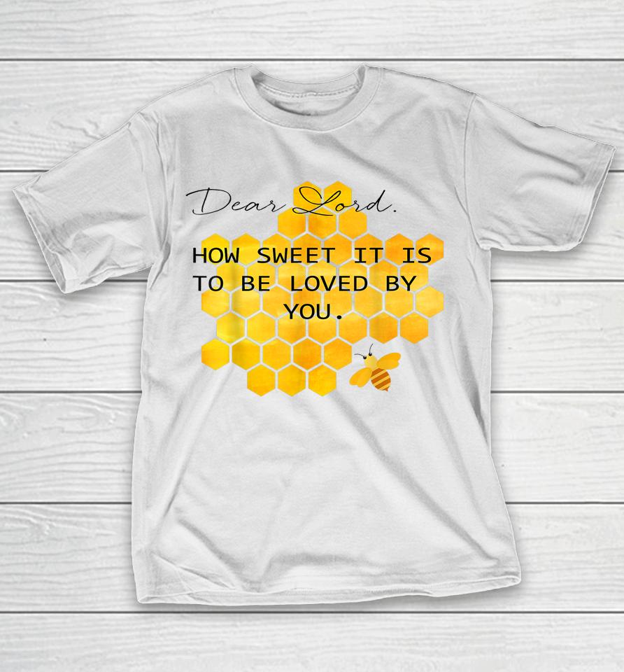Dear Lord How Sweet It Is To Be Loved By You T-Shirt