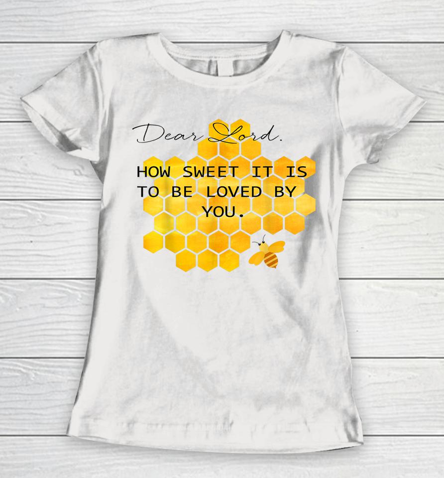 Dear Lord How Sweet It Is To Be Loved By You Women T-Shirt