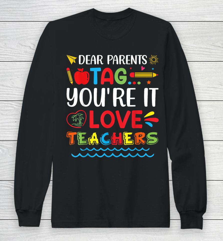 Dear Parents Tag You're It Love Teacher Last Day Of School Long Sleeve T-Shirt