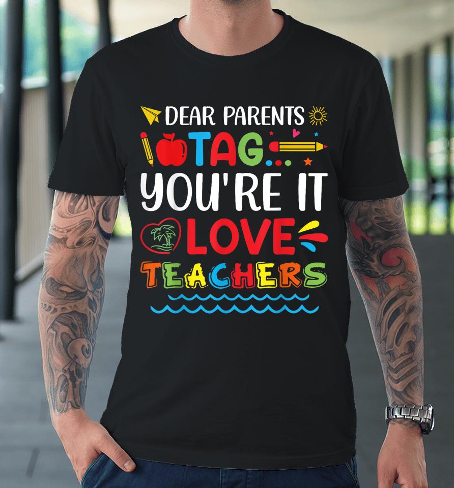 Dear Parents Tag You're It Love Teacher Last Day Of School Premium T-Shirt