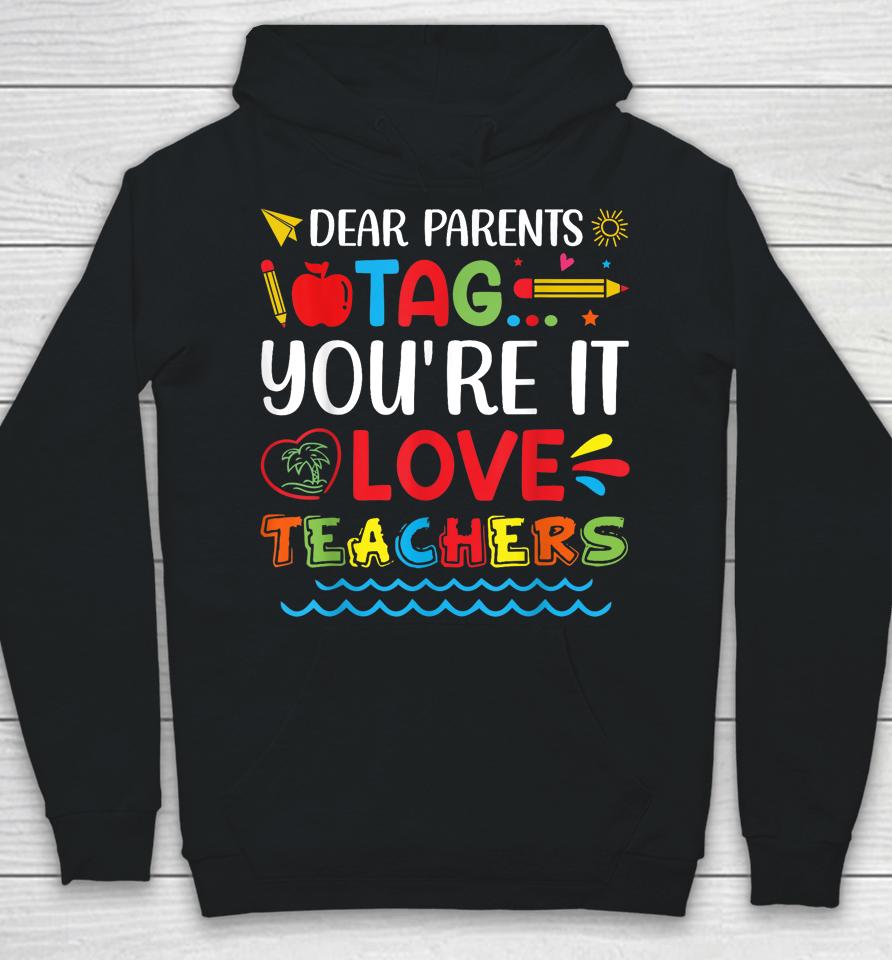 Dear Parents Tag You're It Love Teacher Last Day Of School Hoodie