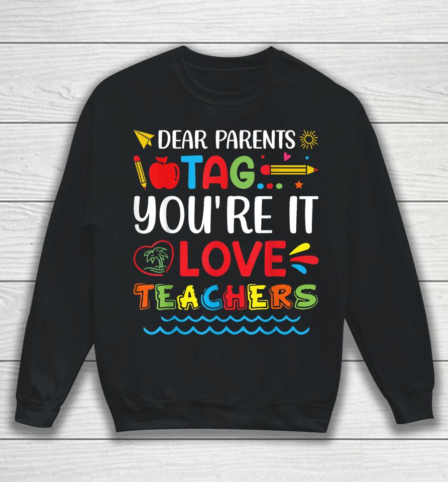Dear Parents Tag You're It Love Teacher Last Day Of School Sweatshirt