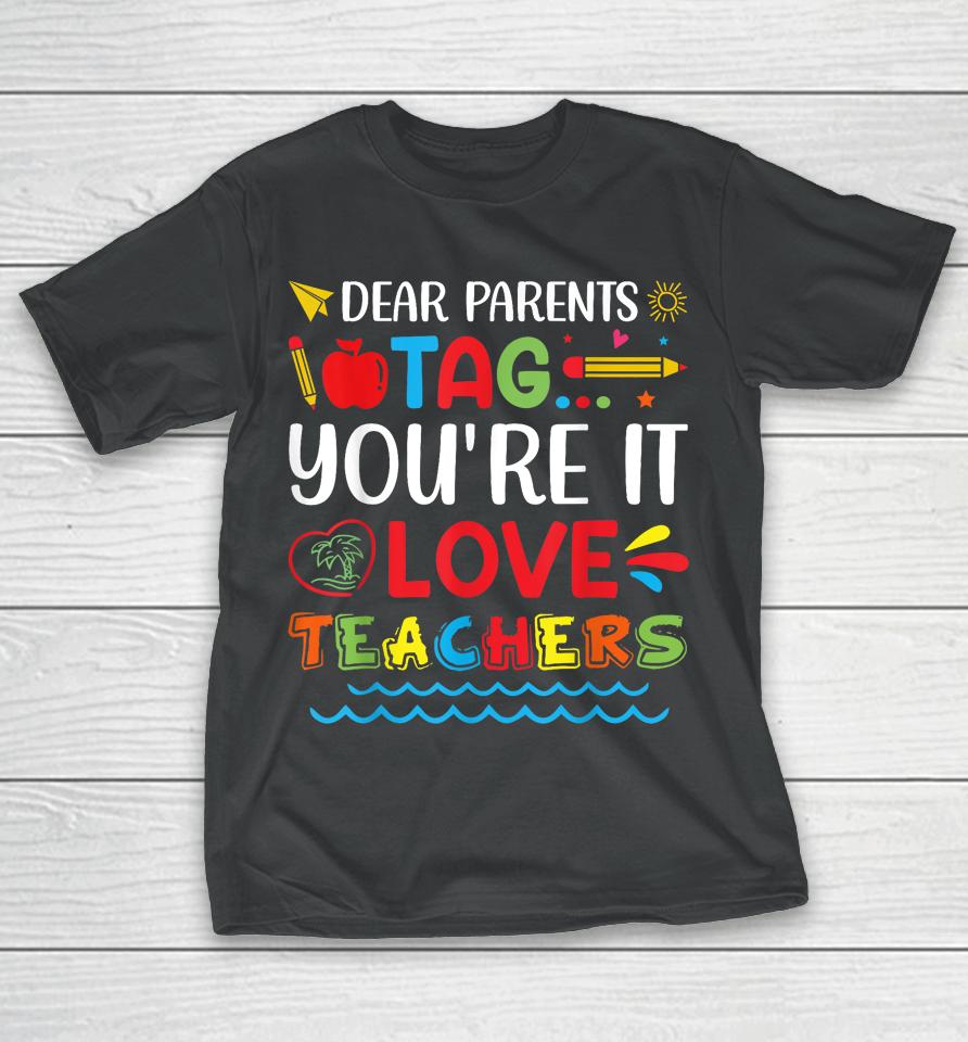 Dear Parents Tag You're It Love Teacher Last Day Of School T-Shirt