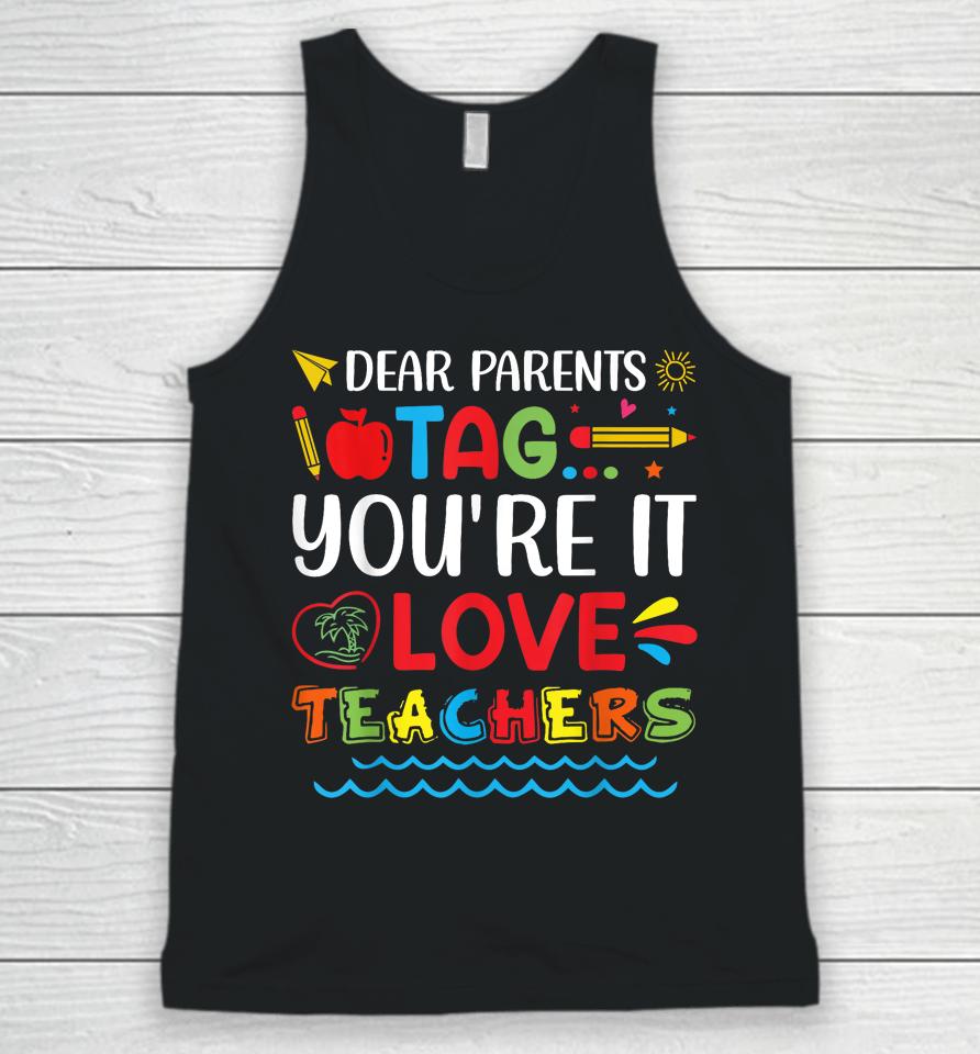 Dear Parents Tag You're It Love Teacher Last Day Of School Unisex Tank Top