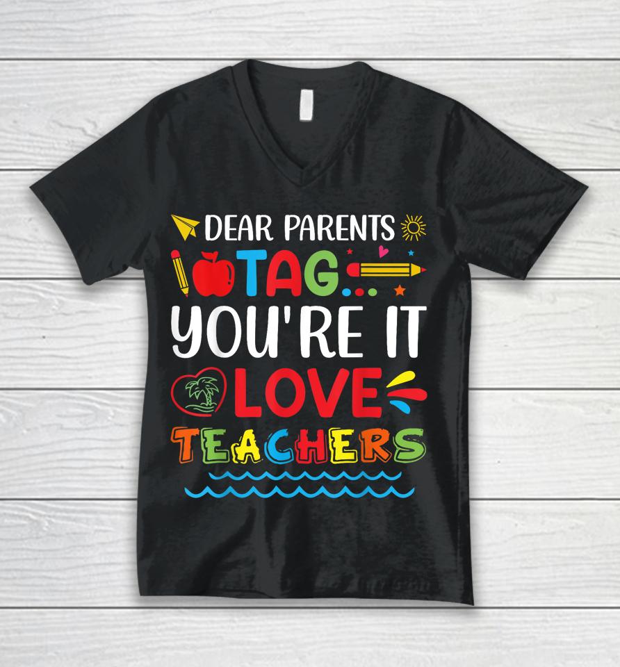 Dear Parents Tag You're It Love Teacher Last Day Of School Unisex V-Neck T-Shirt