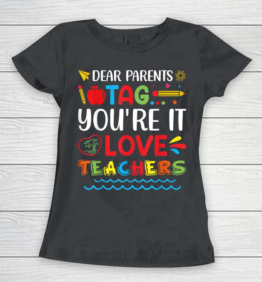 Dear Parents Tag You're It Love Teacher Last Day Of School Women T-Shirt