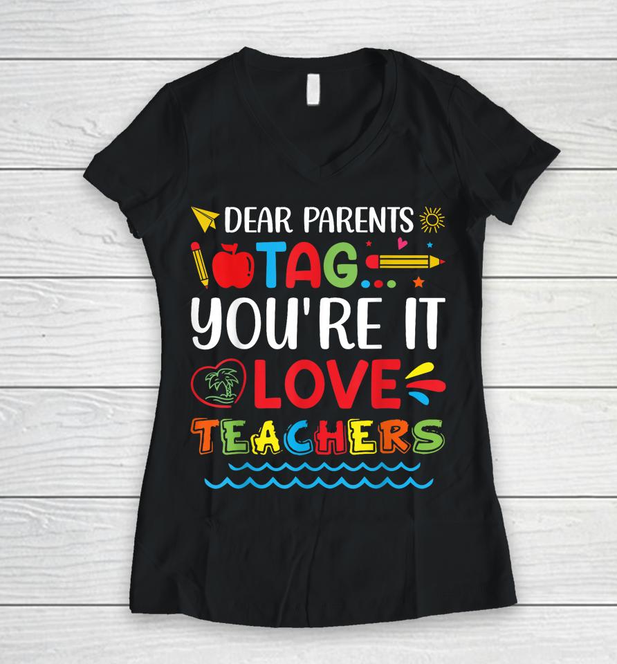 Dear Parents Tag You're It Love Teacher Last Day Of School Women V-Neck T-Shirt