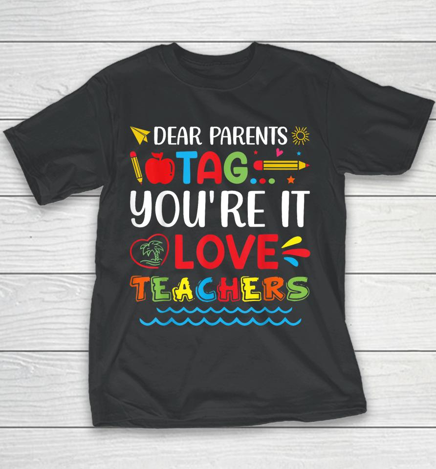 Dear Parents Tag You're It Love Teacher Last Day Of School Youth T-Shirt