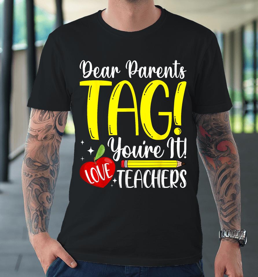 Dear Parents Tag You're It Love Teachers Last Day Of School Premium T-Shirt