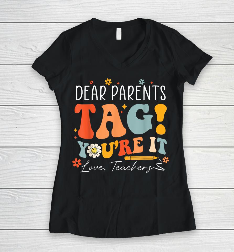 Dear Parents Tag You're It Love Teachers Last Day Of School Women V-Neck T-Shirt
