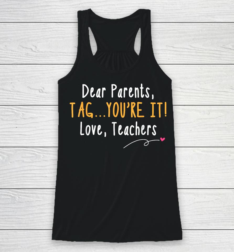 Dear Parents Tag You're It Love Teachers Last Day Of School Racerback Tank