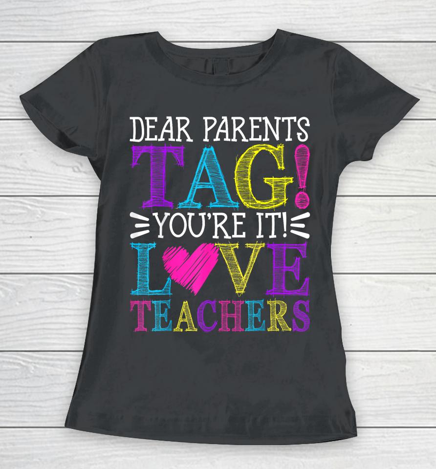Dear Parents Tag You're It Love Teachers Last Day Of School Women T-Shirt