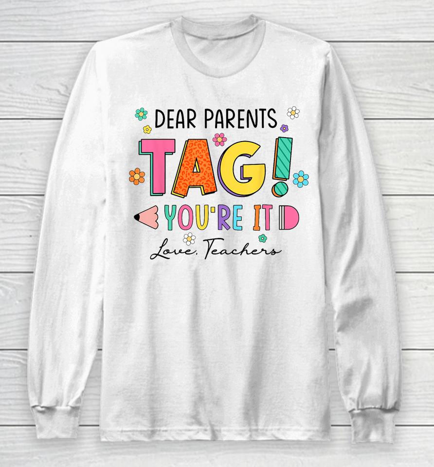 Dear Parents Tag You're It Love Teachers Last Day Of School Long Sleeve T-Shirt