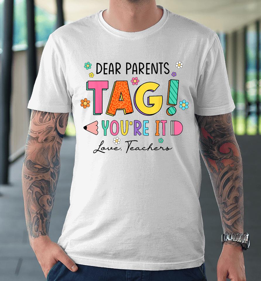 Dear Parents Tag You're It Love Teachers Last Day Of School Premium T-Shirt