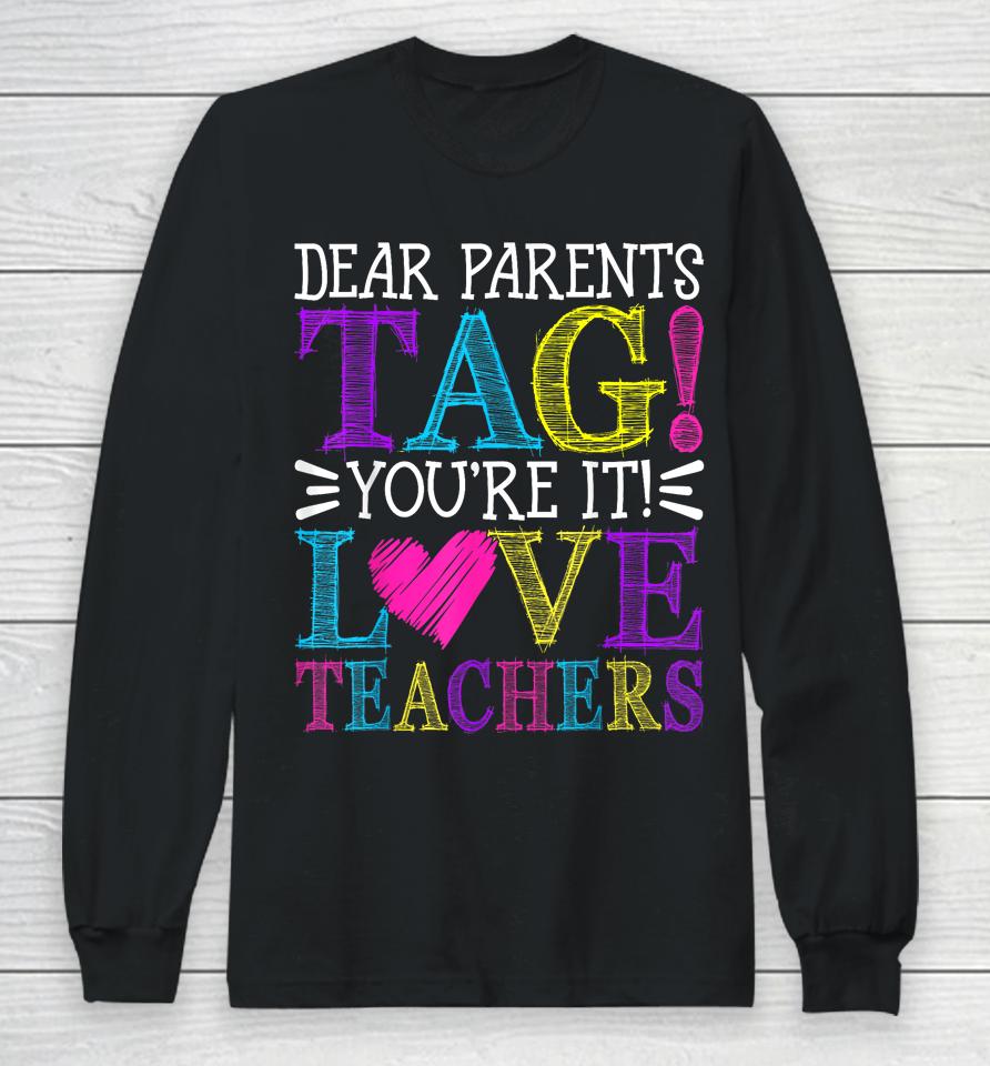 Dear Parents Tag You're It Love Teachers Last Day Of School Long Sleeve T-Shirt