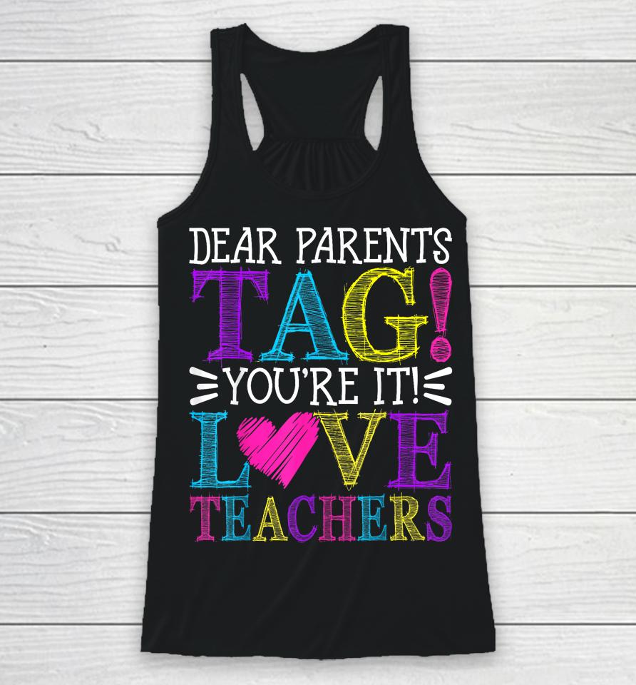 Dear Parents Tag You're It Love Teachers Last Day Of School Racerback Tank