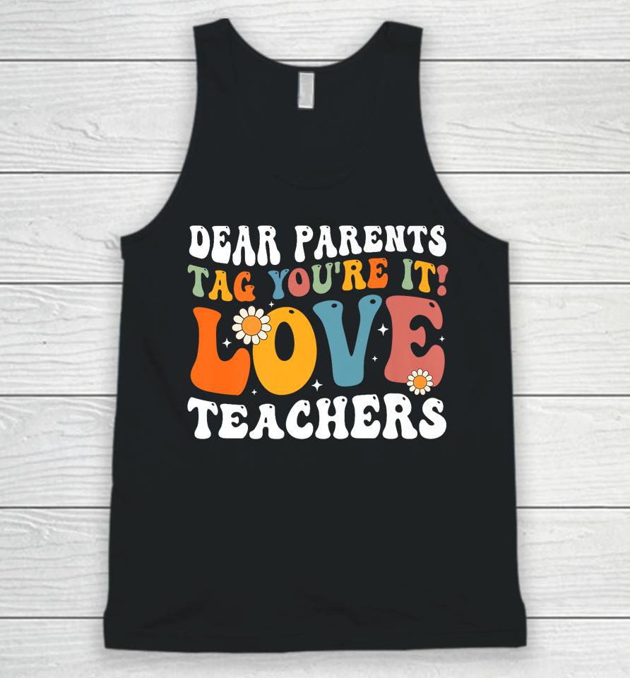 Dear Parents Tag You're It Love Teachers Last Day Of School Unisex Tank Top