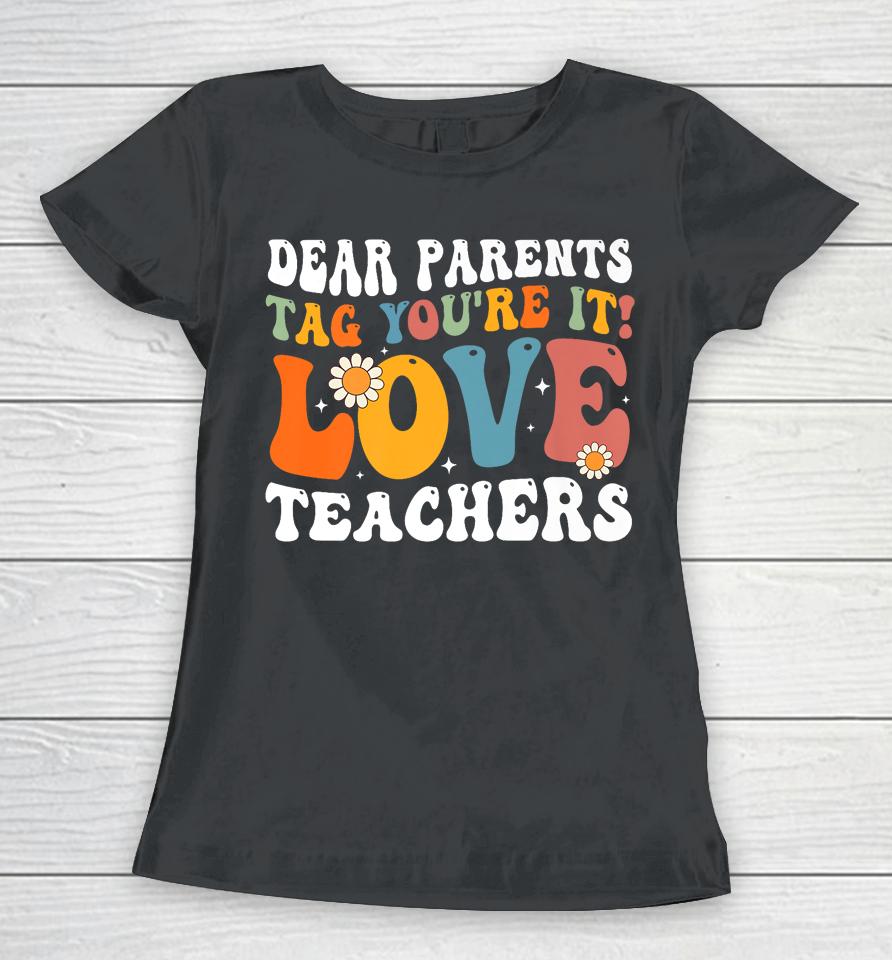 Dear Parents Tag You're It Love Teachers Last Day Of School Women T-Shirt
