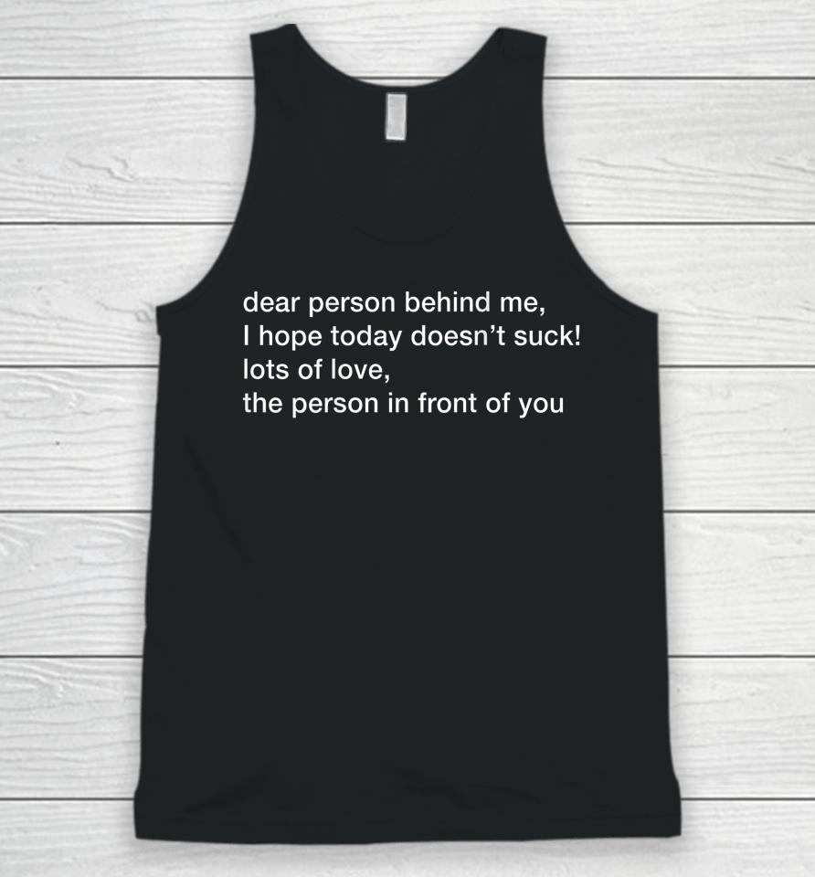 Dear Person Behind Me Hope You Have A Good Day Unisex Tank Top