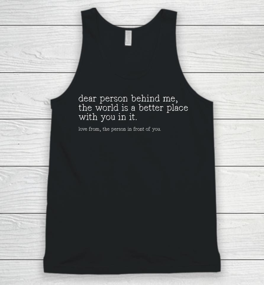 Dear Person Behind Me The World Is A Better Place With You Unisex Tank Top